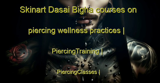 Skinart Dasai Bigha courses on piercing wellness practices | PiercingTraining | PiercingClasses | SkinartTraining-India
